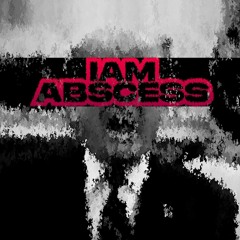 I am Abscess