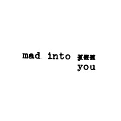 Mad Into You
