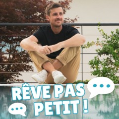 Rêve pas petit!