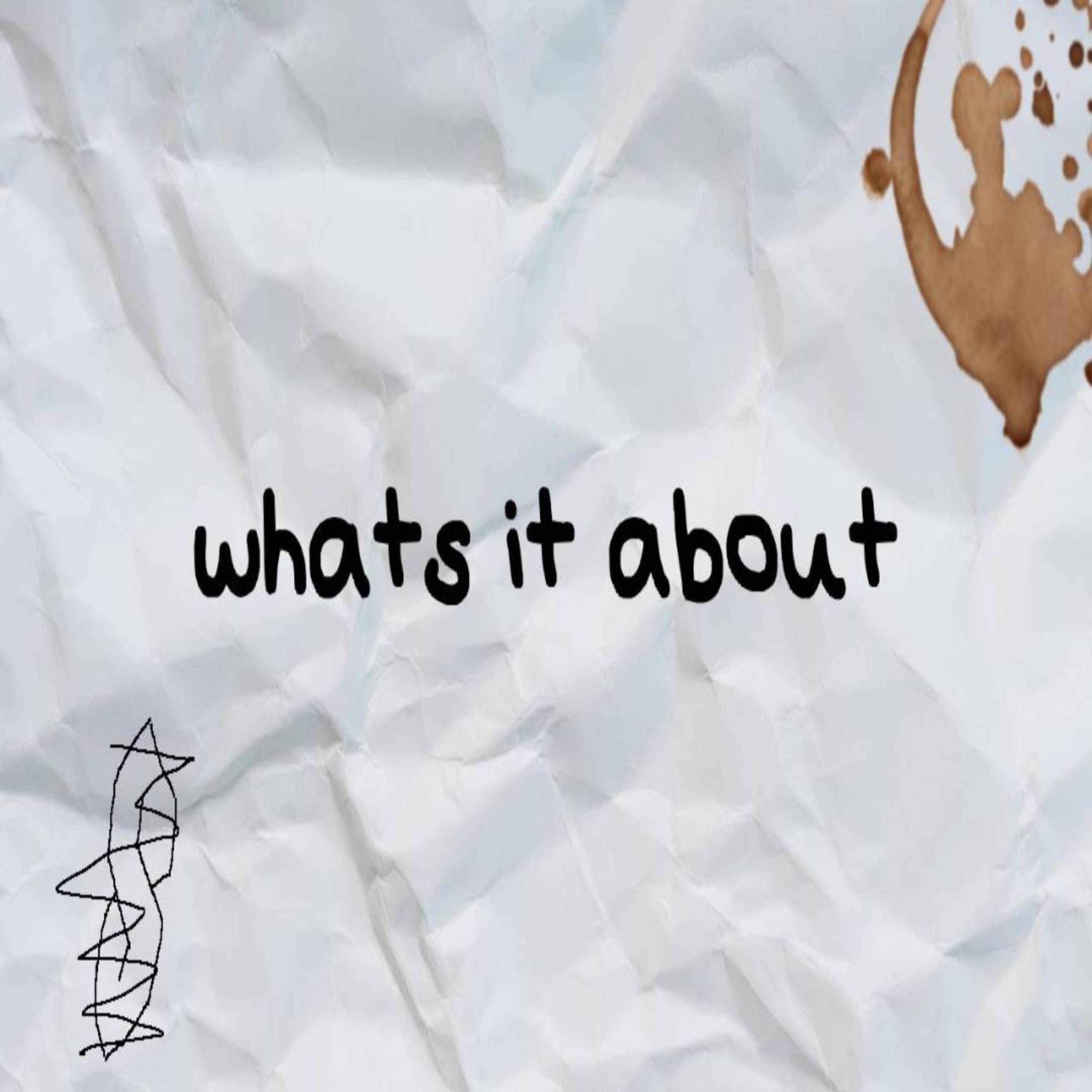Whats It About
