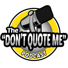 The "Don't Quote Me" Podcast