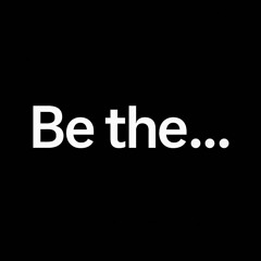 Be the...