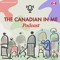 THE CANADIAN IN ME (PODCAST)