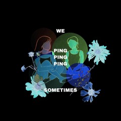 We Ping Sometimes