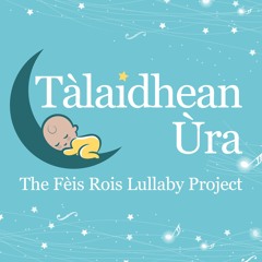 Tàlaidhean Ùra: The Fèis Rois Lullaby Project