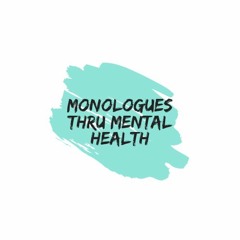Monologues Thru Mental Health