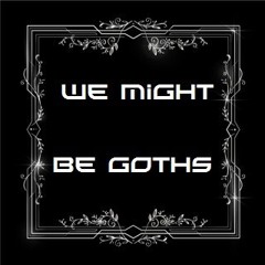 We Might Be Goths