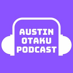 The Austin Otaku Podcast