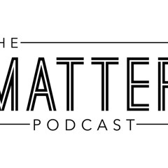 The Matter Podcast