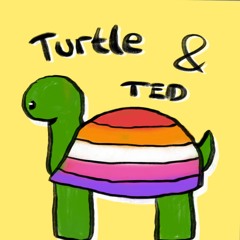 Turtle & Ted - Thoughts Of a lesbian #3