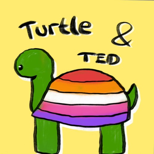 Turtle & Ted - Thoughts Of a lesbian #3