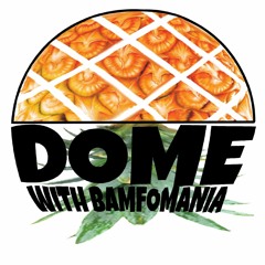 DOME with Bamfomania