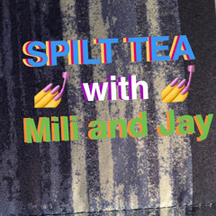 Spilt Tea with Mili and Jay