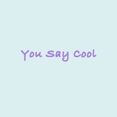 You Say Cool