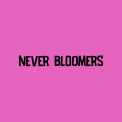 NEVER BLOOMERS