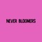 NEVER BLOOMERS