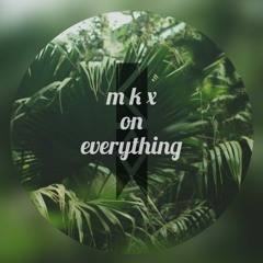 M K X on Everything