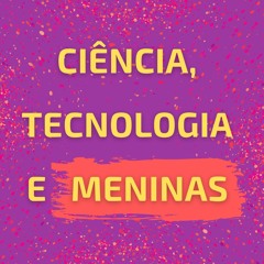 Ciência, Tecnologia e Meninas