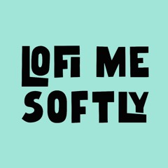 LoFi Me Softly ✪