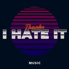 Thanks I Hate It Music