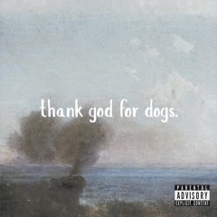 THANK GOD FOR DOGS.