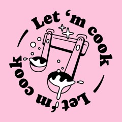 Let 'm cook
