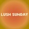 LUSH SUNDAY