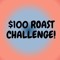ROAST CHALLENGE ($100 FOR WINNER)