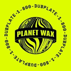1-800-Dubplate x Planet Wax