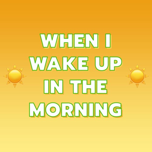 Stream WHEN I WAKE UP IN THE MORNING music Listen to songs, albums