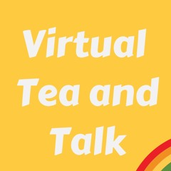 Virtual Tea and Talk