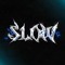 SLOW