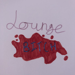 Lounge Bitch!