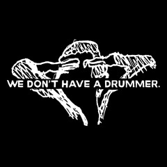 We Don't Have a Drummer