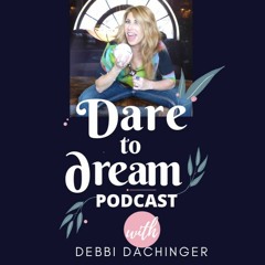 Debbi Dachinger and DARE TO DREAM PODCAST