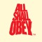 ALL SHALL OBEY