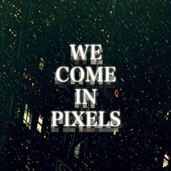 we come in pixels
