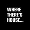 Where There's House...