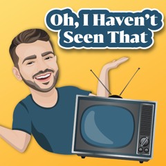 Oh I Haven't Seen That