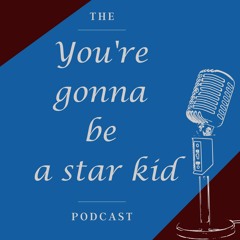 You're gonna be a star kid