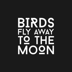 Birds Fly Away to the Moon