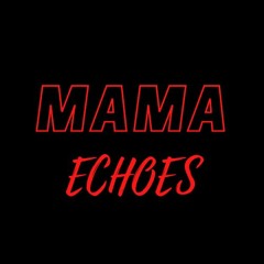 •Mama Echoes•