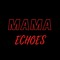 •Mama Echoes•