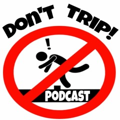 The Don't Trip Podcast