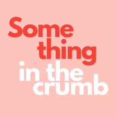 Something in the crumb