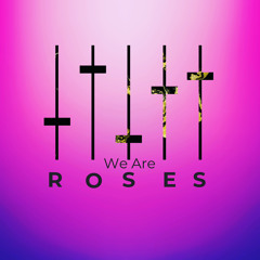 We Are Roses