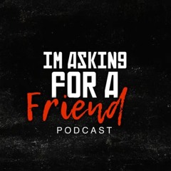 I'm Asking For A Friend Podcast