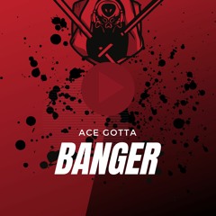 Ace Gotta Banger