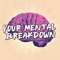 Your Mental Breakdown