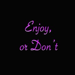 Enjoy, or don't